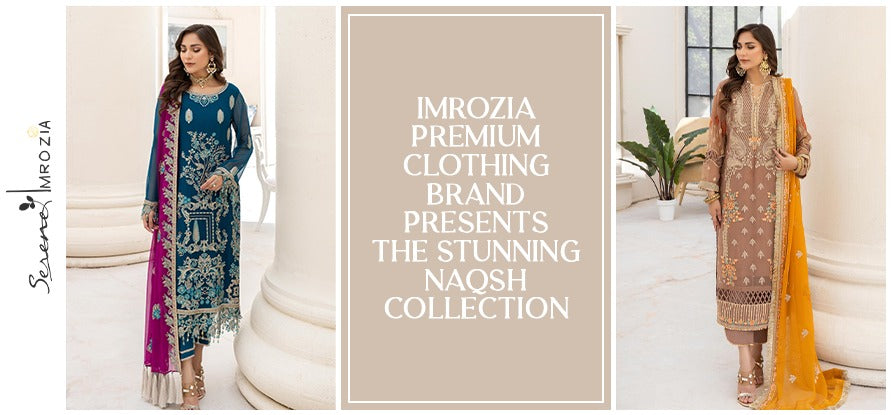 Imrozia Premium Clothing Brand Presents the Stunning NAQSH Collection